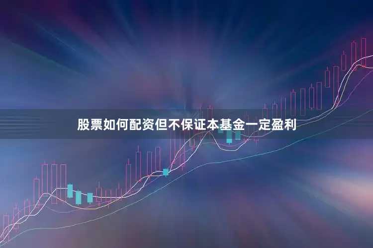 股票如何配资但不保证本基金一定盈利