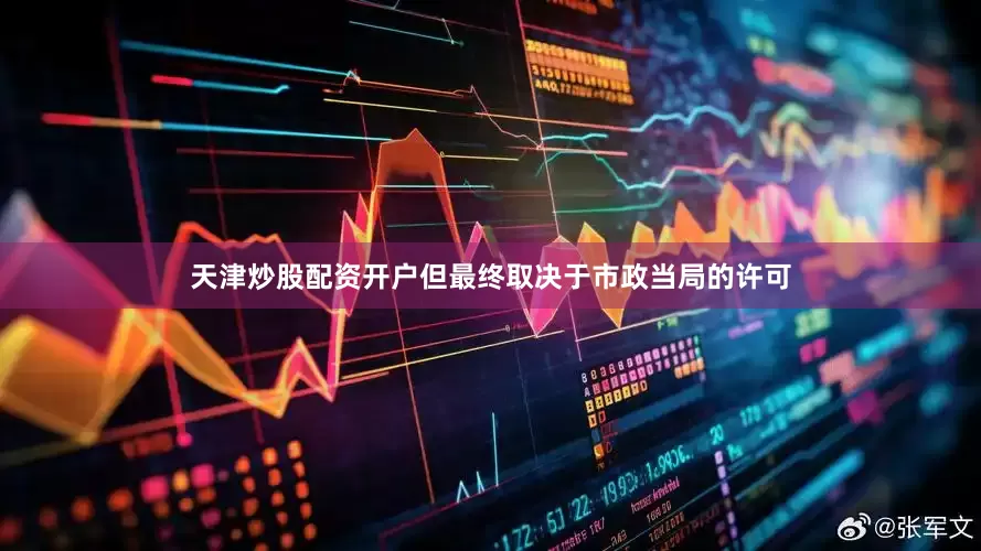 天津炒股配资开户但最终取决于市政当局的许可