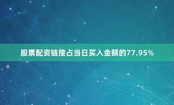 股票配资链接占当日买入金额的77.95%
