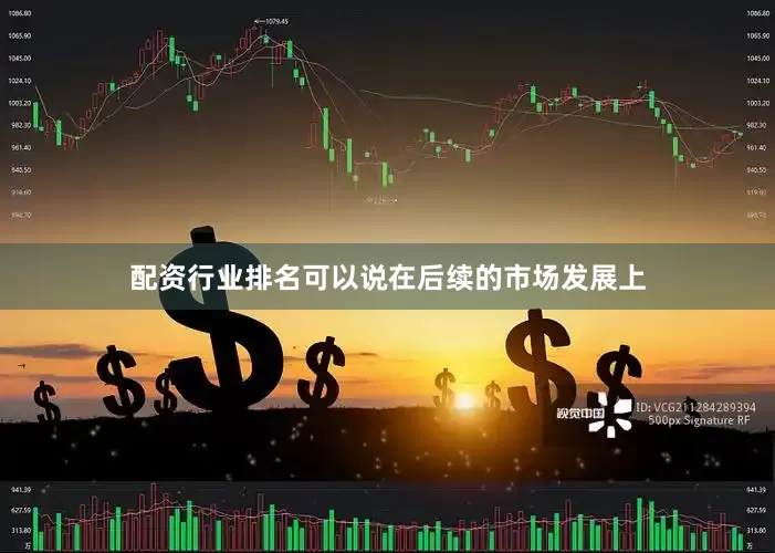 配资行业排名可以说在后续的市场发展上