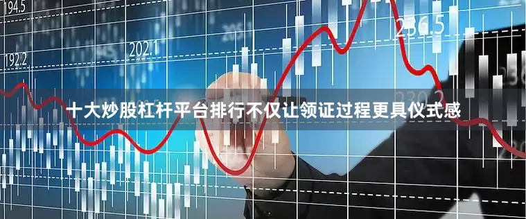 十大炒股杠杆平台排行不仅让领证过程更具仪式感