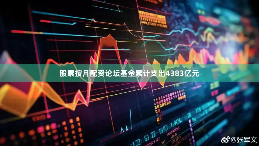 股票按月配资论坛基金累计支出4383亿元