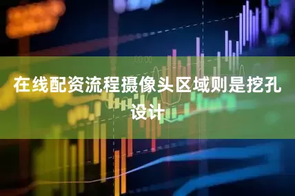 在线配资流程摄像头区域则是挖孔设计