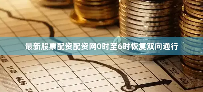 最新股票配资配资网0时至6时恢复双向通行