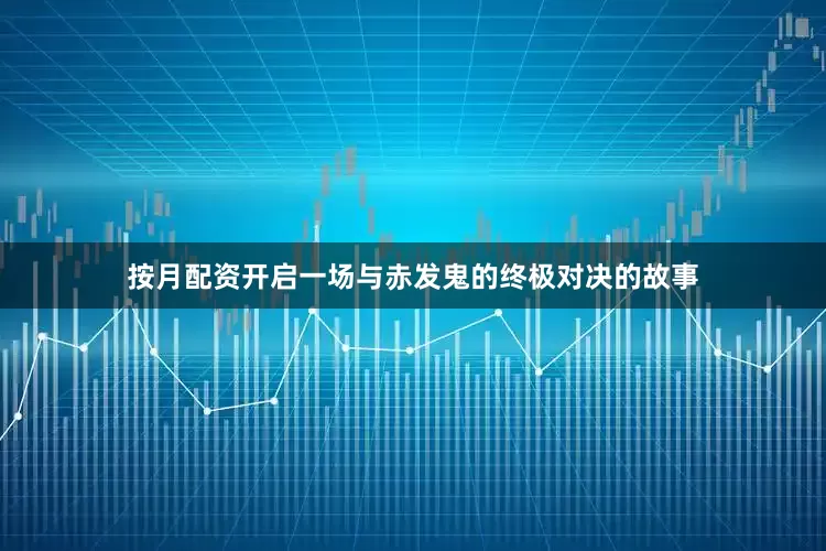 按月配资开启一场与赤发鬼的终极对决的故事