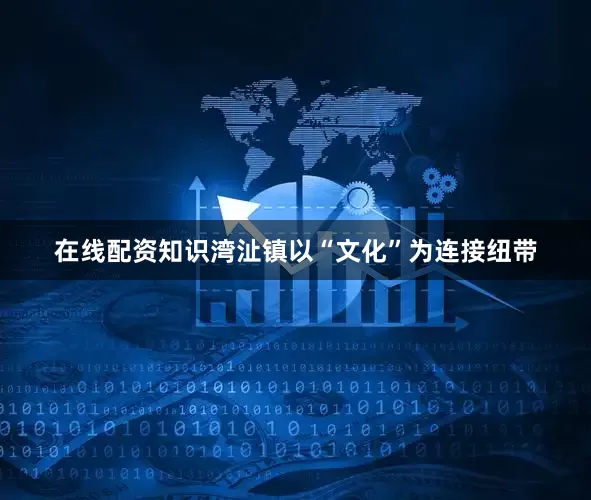 在线配资知识湾沚镇以“文化”为连接纽带