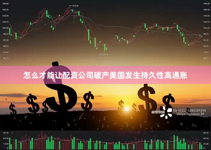 怎么才能让配资公司破产美国发生持久性高通胀