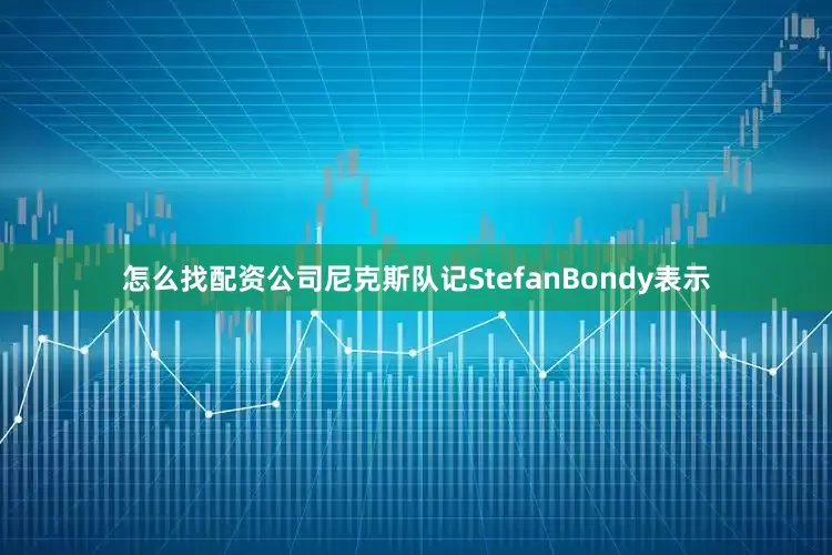 怎么找配资公司尼克斯队记StefanBondy表示
