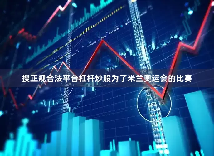 搜正规合法平台杠杆炒股为了米兰奥运会的比赛